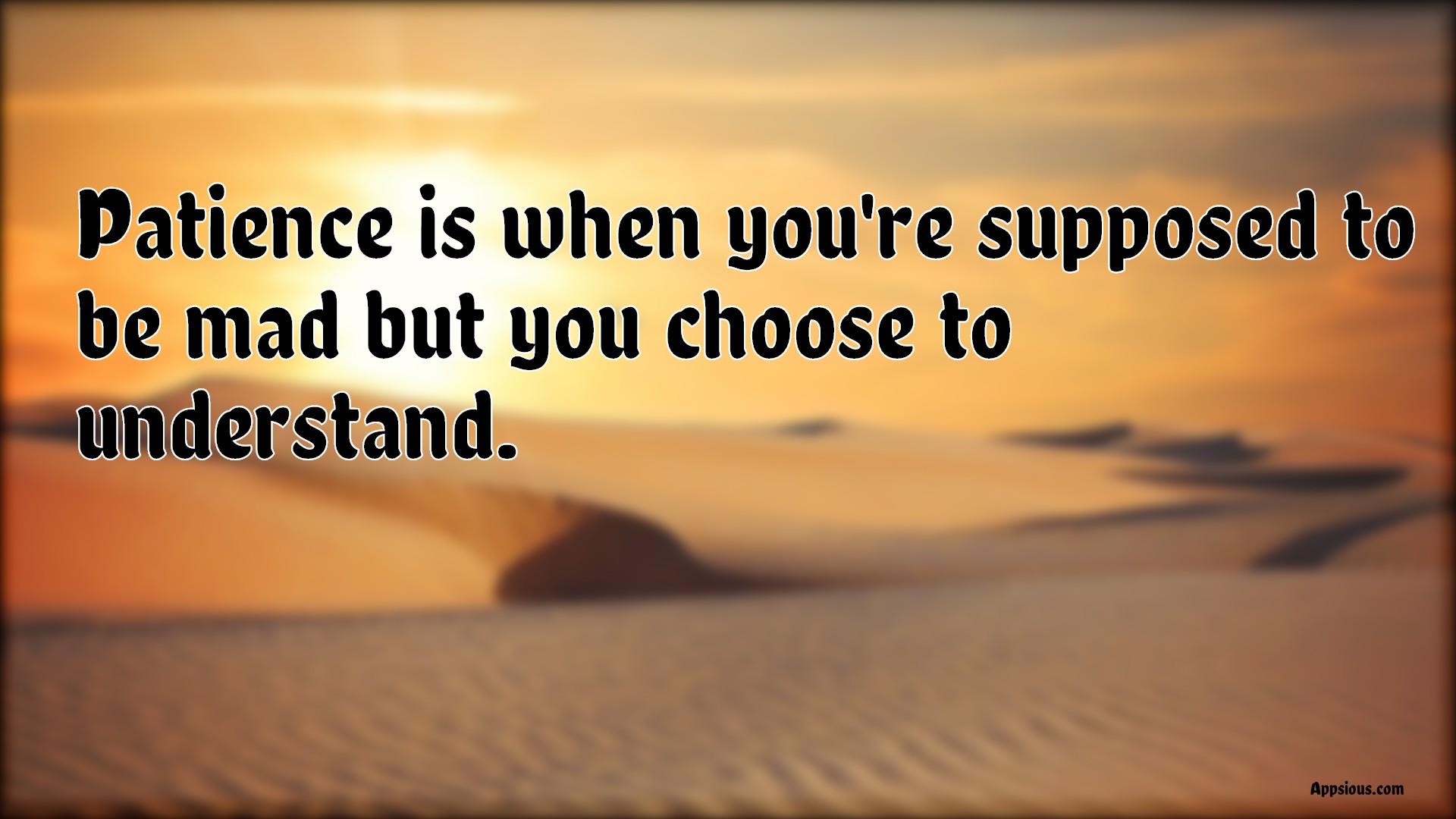 Patience is when you're supposed to be mad but you choose to understand