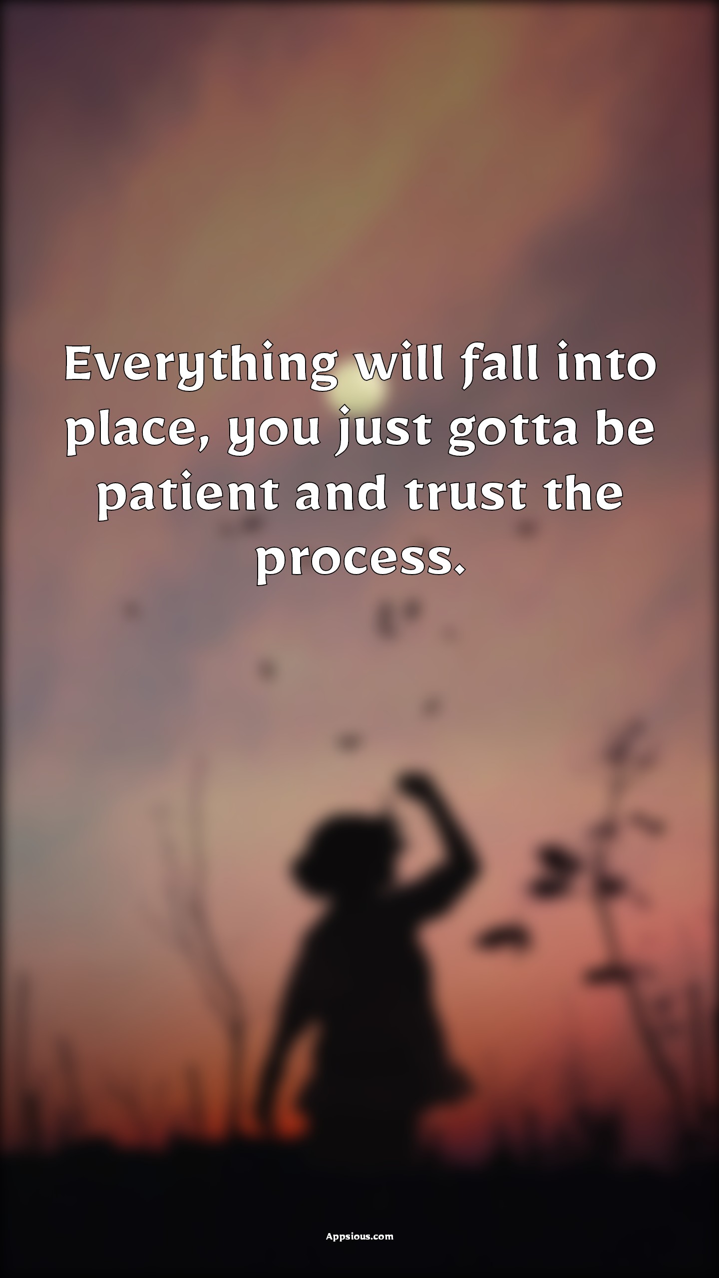 Everything will fall into place, you just gotta be patient and trust