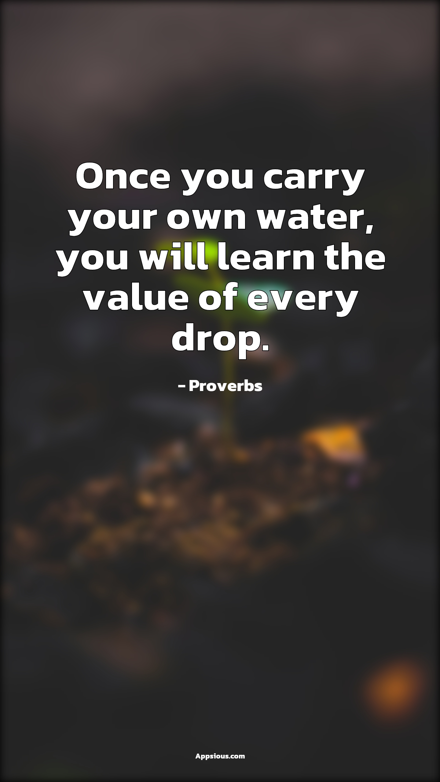 Once you carry your own water, you will learn the value of every drop