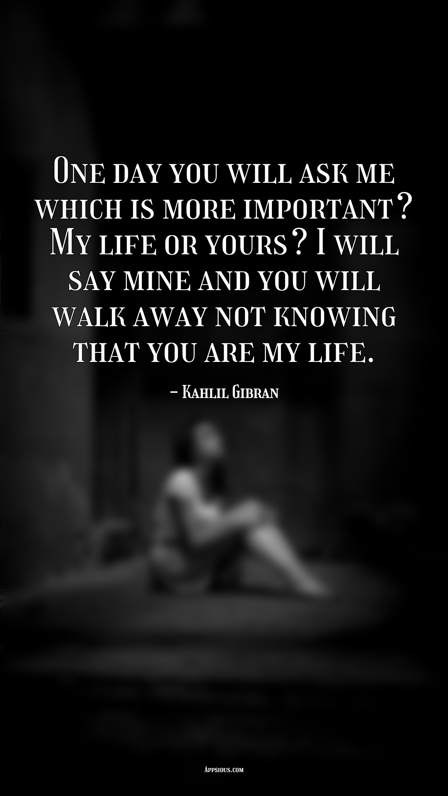 One day you will ask me which is more important? My life or yours? I ...